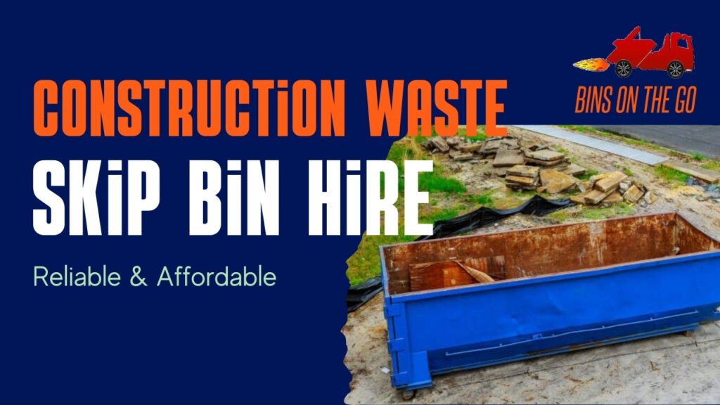 Construction Waste Skip Bin Hire – Reliable & Affordable